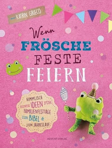 Wenn Frösche Feste feiern: Himmlisch bunte Ideen für Familienfesttage zur Bibel & zum Jahreslauf von Wartberg Verlag