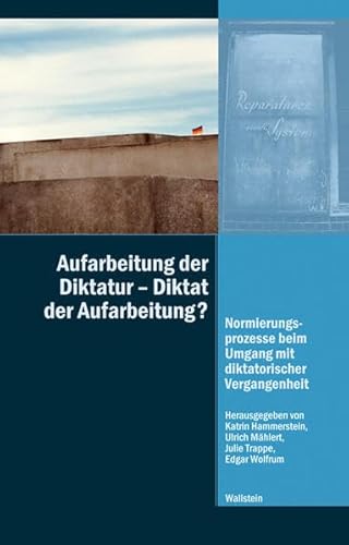 Aufarbeitung der Diktatur - Diktat der Aufarbeitung?: Normierungsprozesse beim Umgang mit diktatorischer Vergangenheit (Diktaturen und ihre Überwindung im 20. und 21. Jahrhundert) von Wallstein Verlag GmbH