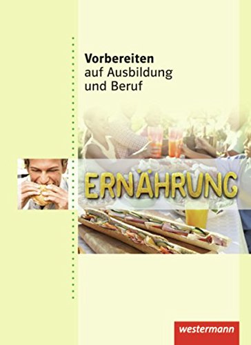 Vorbereiten auf Ausbildung und Beruf: Ernährung: Schülerband, 1. Auflage, 2011: Ernährung Schulbuch von Westermann Schulbuchverlag