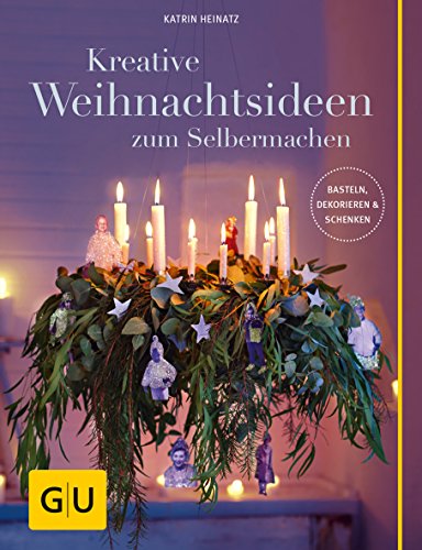 Kreative Weihnachtsideen zum Selbermachen: Basteln, Dekorieren & Schenken (GU Weihnachten)