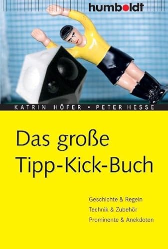 Das große Tipp-Kick Buch: Geschichte, Regeln, Technik, Zubehör, Anekdoten u.v.m: Geschichte & Regeln, Technik & Zubehör, Prominente & Anekdoten (humboldt - Freizeit & Hobby) von Humboldt