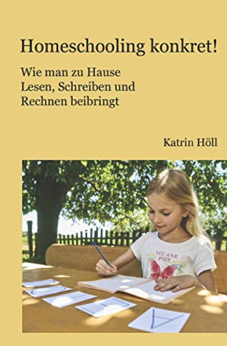 Homeschooling konkret!: Wie man zu Hause Lesen, Schreiben und Rechnen beibringt von Independently published