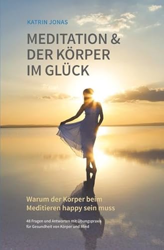 Meditation & Der Körper im Glück: Warum der Körper beim Meditieren happy sein muss