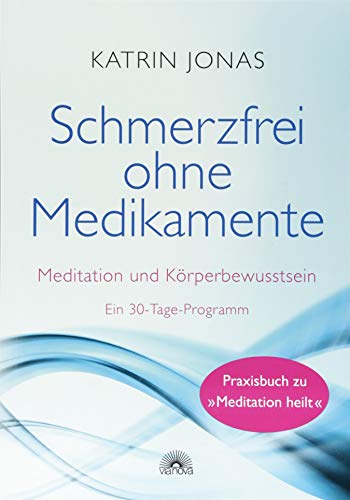 Schmerzfrei ohne Medikamente: Meditation und Körperbewusstsein - Ein 30-Tage-Programm von Via Nova, Verlag
