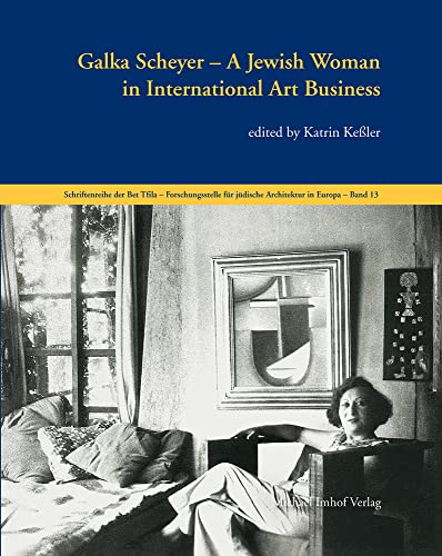 Galka Scheyer – A Jewish Woman in International Art Business (Schriftenreihe der Bet Tfila-Forschungsstelle für jüdische Architektur in Europa)