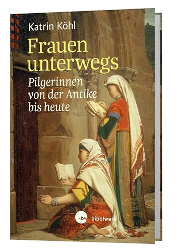 Frauen unterwegs: Pilgerinnen von der Antike bis heute