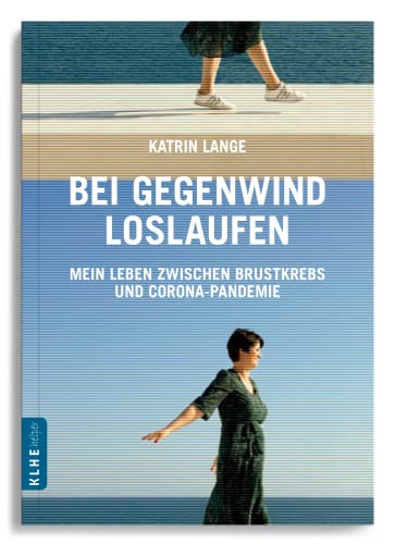 Bei Gegenwind loslaufen - Mein Leben zwischen Brustkrebs und Corona-Pandemie