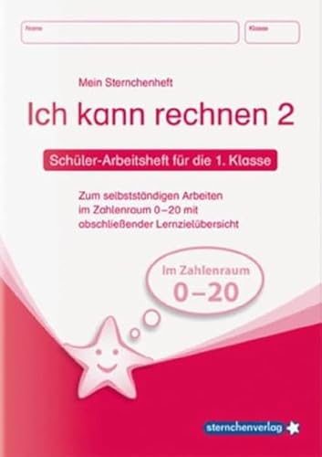 Ich kann rechnen 2 - Schülerarbeitsheft für die 1. Klasse: Mein Sternchenheft Mathematik zum selbstständigen Arbeiten im Zahlenraum 0-20 mit abschließender Lernzielübersicht