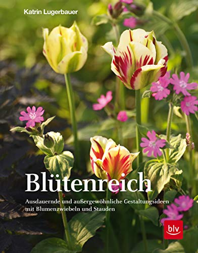 Blütenreich: Ausdauernde und außergewöhnliche Gestaltungsideen mit Blumenzwiebeln und Stauden (BLV Gestaltung & Planung Garten)