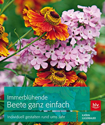 Immerblühende Beete ganz einfach: Individuell gestalten rund ums Jahr (BLV) von BLV, ein Imprint von GRÄFE UND UNZER Verlag GmbH