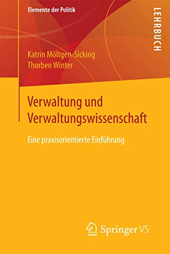 Verwaltung und Verwaltungswissenschaft: Eine praxisorientierte Einführung (Elemente der Politik)