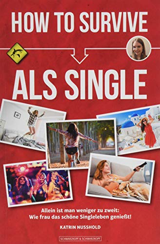 How To Survive als Single: Allein ist man weniger zu zweit: Wie frau das schöne Singleleben genießt!
