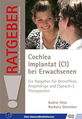Cochlea Implantat (CI) bei Erwachsenen: Ein Ratgeber für Betroffene, Angehörige und (Sprach-)therapeuten (Ratgeber für Angehörige, Betroffene und Fachleute)