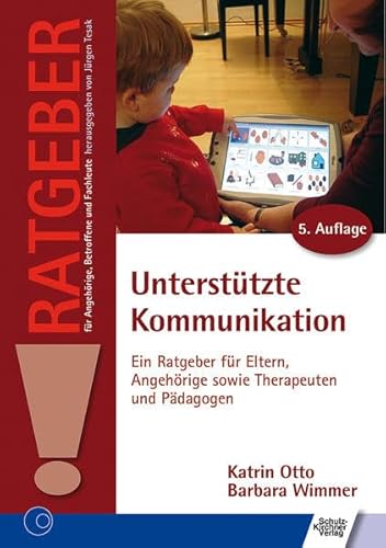 Unterstützte Kommunikation: Ein Ratgeber für Eltern, Angehörige sowie Therapeuten und Pädagogen (Ratgeber für Angehörige, Betroffene und Fachleute)