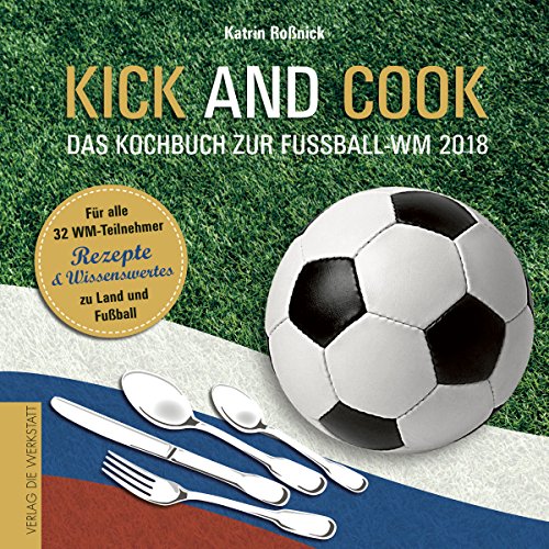 Kick and Cook: Das Kochbuch zur Fußball-WM 2018 von Die Werkstatt GmbH
