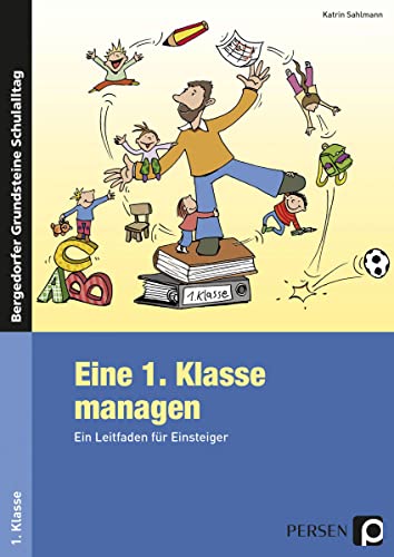 Eine 1. Klasse managen: Ein Leitfaden für Einsteiger (Bergedorfer Grundsteine Schulalltag - Grundschule)