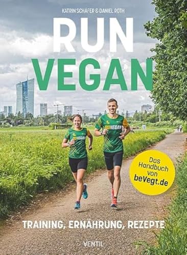 RUN VEGAN: Training, Ernährung, Rezepte