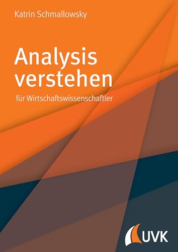 Analysis verstehen. Für Wirtschaftswissenschaftler Analysis verstehen. Für Wirtschaftswissenschaftler von Uvk Verlag