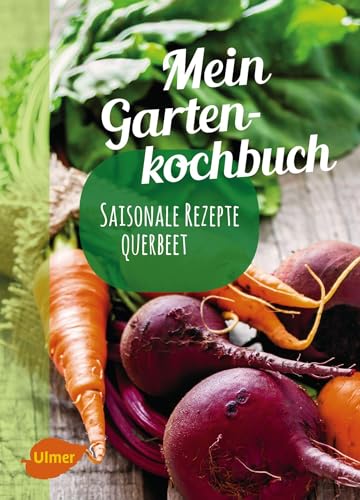 Mein Gartenkochbuch: Saisonale Rezepte querbeet von Ulmer Eugen Verlag