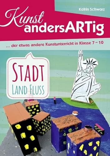 Kunst AndersARTig: Stadt, Land, Fluss: … der etwas andere Kunstunterricht in Klasse 7 – 10: ... der etwas andere Kunstunterricht in Klasse 7 - 12 von Buch Verlag Kempen