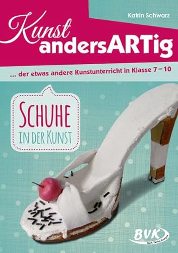 Kunst andersARTig: Schuhe in der Kunst: … der etwas andere Kunstunterricht in Klasse 7 – 10 von Buch Verlag Kempen