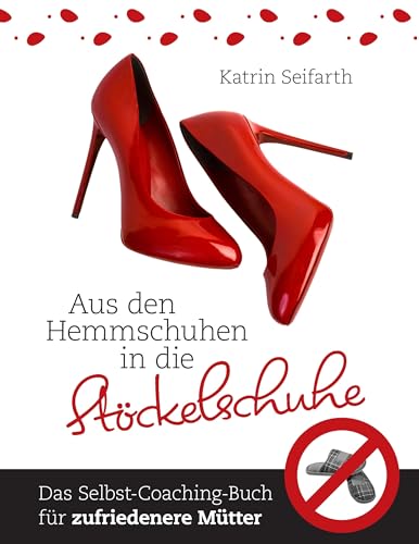 Aus den Hemmschuhen in die Stöckelschuhe: Das Selbst-Coaching-Buch für zufriedenere Mütter von Books on Demand GmbH