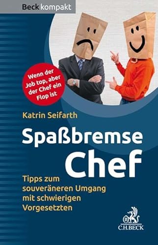 Spaßbremse Chef: Pragmatische Tipps zum souveräneren Umgang mit schwierigen Vorgesetzten (Beck kompakt) von Beck C. H.