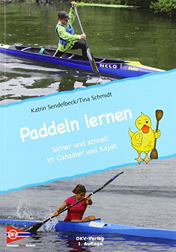 Paddeln lernen: Sicher und schnell in Kajak und Canadier - Einstieg in den Kanu-Rennsport verständlich erklärt für Kinder, Jugendliche, Eltern und Betreuer