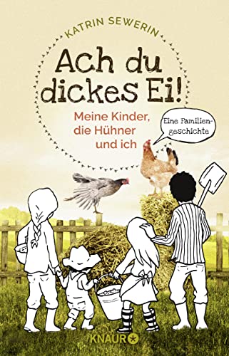 Ach du dickes Ei! - Meine Kinder, die Hühner und ich: Eine Familiengeschichte