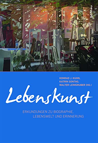 Lebenskunst: Erkundungen zu Biographie, Lebenswelt und Erinnerung Lebenskunst: Erkundungen zu Biographie, Lebenswelt und Erinnerung von Böhlau Verlag Köln