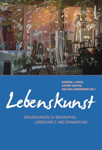 Lebenskunst: Erkundungen zu Biographie, Lebenswelt und Erinnerung