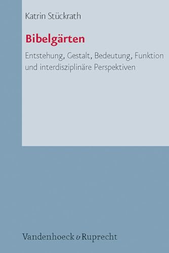Bibelgärten: Entstehung, Gestalt, Bedeutung, Funktion und interdisziplinäre Perspektiven (Arbeiten zur Pastoraltheologie, Liturgik und Hymnologie, Band 72)