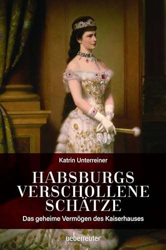 Habsburgs verschollene Schätze: Das geheime Vermögen des Kaiserhauses