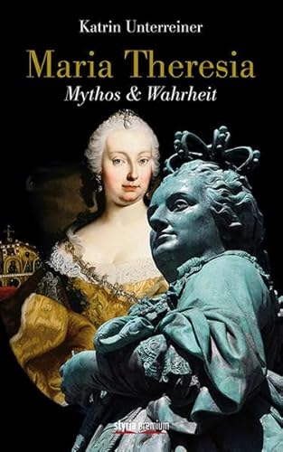 Maria Theresia: Mythos & Wahrheit von Styria Premium