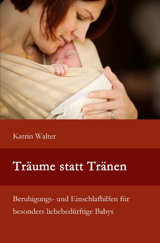 Träume statt Tränen: Beruhigungs- und Einschlafhilfen für besonders liebebedürftige Babys Träume statt Tränen: Beruhigungs- und Einschlafhilfen für besonders liebebedürftige Babys