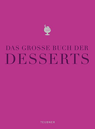 Das große Buch der Desserts: Warenkunde, Küchenpraxis, Rezepte (TEUBNER Edition)