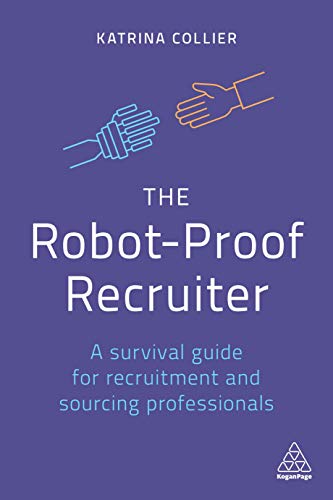 The Robot-Proof Recruiter: A Survival Guide for Recruitment and Sourcing Professionals von Kogan Page