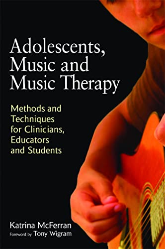 Adolescents, Music and Music Therapy: Methods and Techniques for Clincians, Educators and Students: Methods and Techniques for Clinicians, Educators and Students