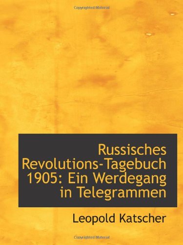 Russisches Revolutions-Tagebuch 1905: Ein Werdegang in Telegrammen von BiblioBazaar