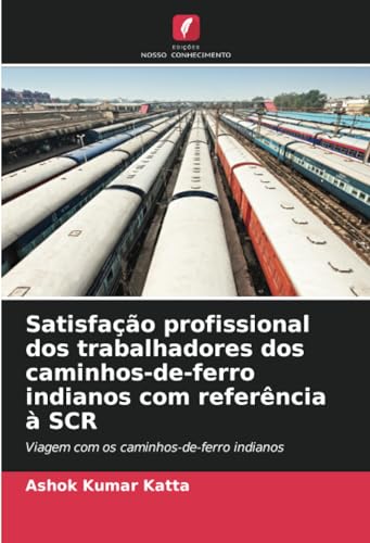 Satisfação profissional dos trabalhadores dos caminhos-de-ferro indianos com referência à SCR: Viagem com os caminhos-de-ferro indianos von Edições Nosso Conhecimento