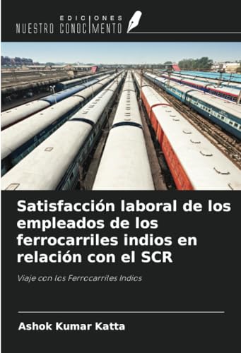 Satisfacción laboral de los empleados de los ferrocarriles indios en relación con el SCR: Viaje con los Ferrocarriles Indios von Ediciones Nuestro Conocimiento