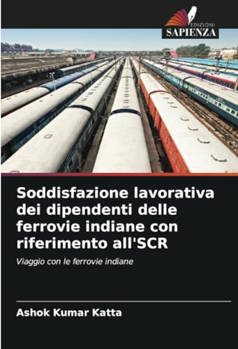 Soddisfazione lavorativa dei dipendenti delle ferrovie indiane con riferimento all'SCR: Viaggio con le ferrovie indiane von Edizioni Sapienza