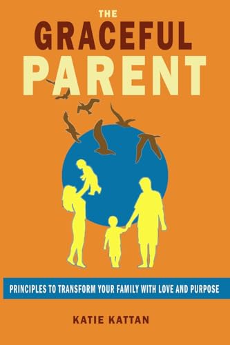 The Graceful Parent: Principles to Transform Your Family with Love and Purpose von Book Bound Press