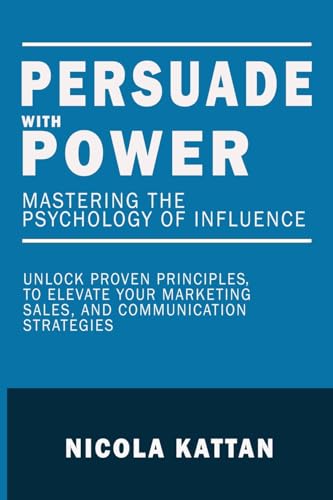 Persuade with Power: Mastering the Psychology of Influence: Unlock Proven Principles to Elevate Your Marketing, Sales, and Communication Strategies: ... Mastering the Psychology of Influence von Book Bound Press