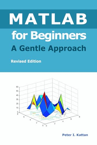 MATLAB for Beginners: A Gentle Approach - Revised Edition MATLAB for Beginners: A Gentle Approach - Revised Edition von Petra Books