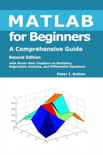 MATLAB for Beginners: A Gentle Approach - with Seven New Chapters on Statistics, Regression Analysis, and Differential Equations - Second Edition MATLAB for Beginners: A Gentle Approach - with Seven New Chapters on Statistics, Regression Analysis, and Differential Equations - Second Edition von Independently published