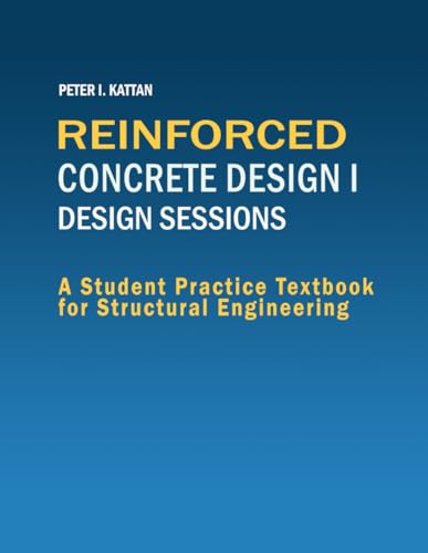 Reinforced Concrete Design I Design Sessions: A Student Practice Workbook for Structural Engineering Reinforced Concrete Design I Design Sessions: A Student Practice Workbook for Structural Engineering von Independently published