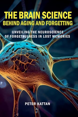 The Brain Science behind Aging and Forgetting: Unveiling the Neuroscience of Forgetfulness in Lost Memories von Petra Books