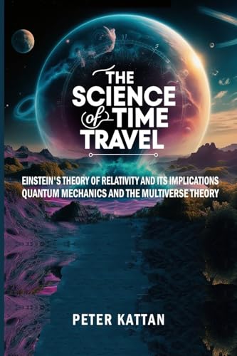 The Science of Time Travel: Einstein's theory of relativity and its implications - Quantum mechanics and the multiverse theory The Science of Time Travel: Einstein's theory of relativity and its implications - Quantum mechanics and the multiverse theory von Book Bound Press