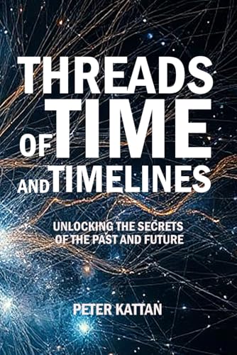 Threads of Time and Timelines: Unlocking the Secrets of the Past and Future Threads of Time and Timelines: Unlocking the Secrets of the Past and Future von Independently published
